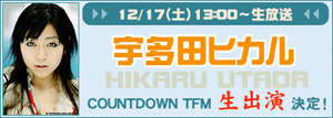 　毎週土曜日に、話題のアーティストを迎えてライブ配信をするブロードバンド対応の音楽＆トーク番組「COUNTDOWN TFM」。12月17日（土）は13時からニューシングルをリリースしたばかりの宇多田ヒカルが出演する。