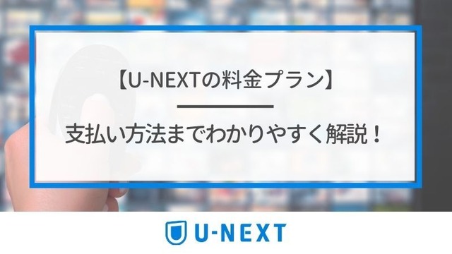 U-NEXTの料金は高い？最新プランの月額料金と支払い方法を徹底解説！