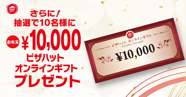 さらに、抽選で10名様に10,000円分のピザハットオンラインギフトをプレゼント！