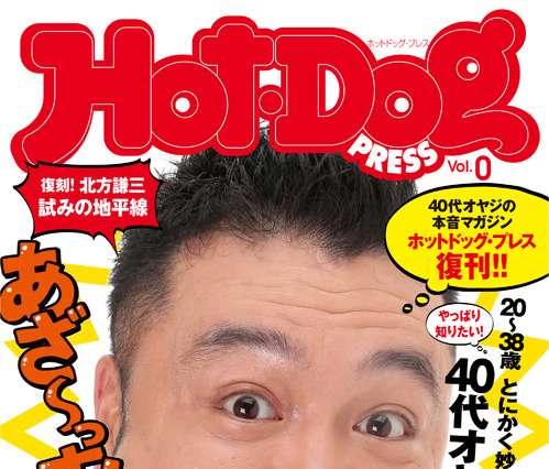 『Hot-Dog PRESS』が10年ぶりに復刊！　まだまだ遊びたい40オヤジの妄想に応える 画像