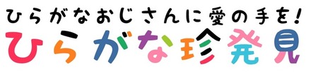 「ひらがなおじさんに愛の手を！『ひらがな珍発見』キャンペーン」開催中