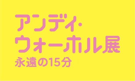 アンディ・ウォーホル展：永遠の15分