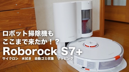 【レビュー】ロボット掃除機もここまで来た!? 進化した「Roborock S7+」をレビュー