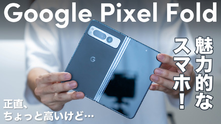 グーグル初の折りたたみ！「Google Pixel Fold」を使ってみた