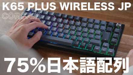 CORSAIRの75%キーボード「K65 PLUS WIRELESS」に日本語配列モデル!ゲームばかりでなくデスクワークにも最適