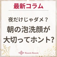 生せっけんのルアンルアン 公式サイトにて、 スタッフコラム「夜だけじゃダメ？朝の泡洗顔が大切ってホント？」を掲載しました。